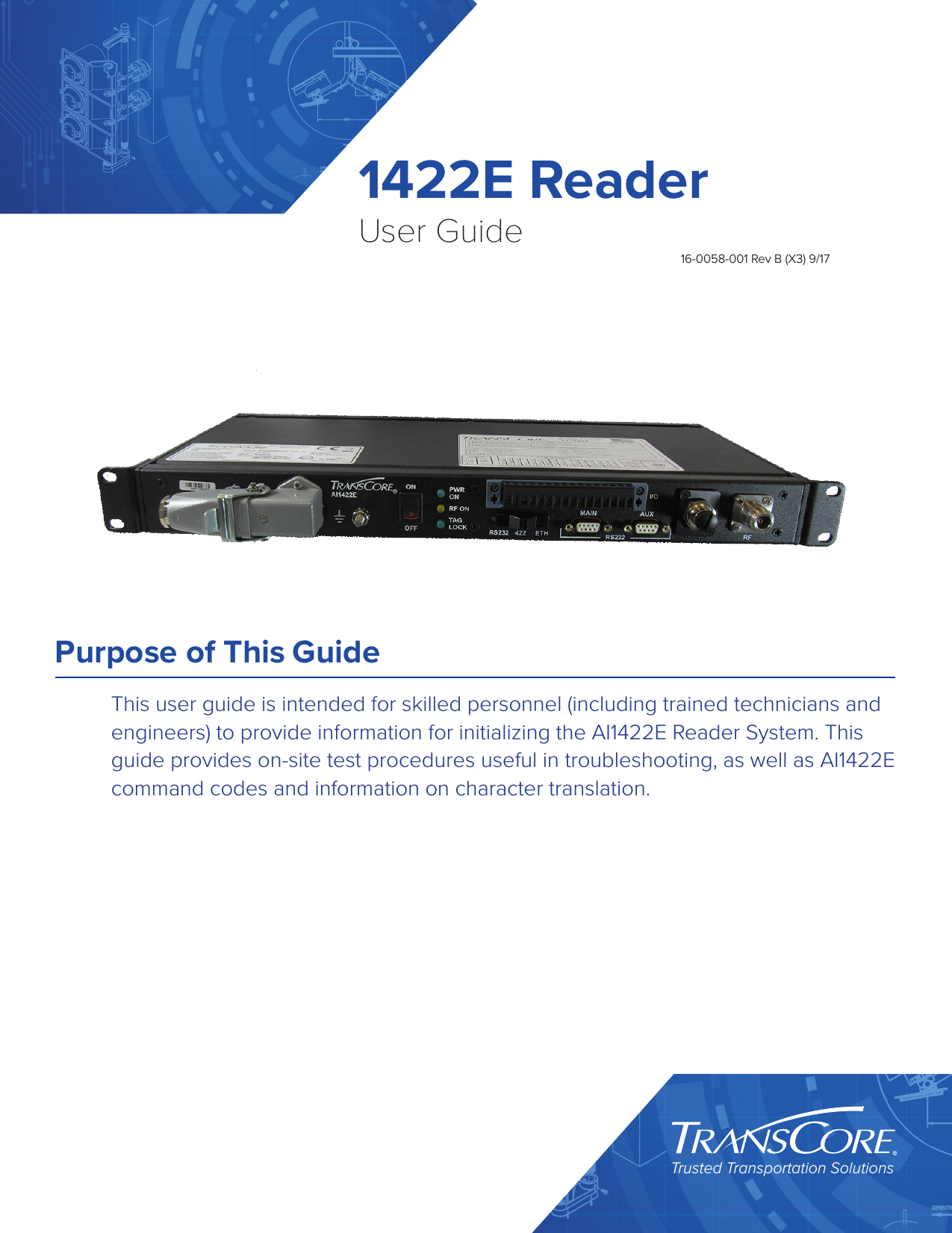 1422E ReaderUser GuideTrusted Transportation Solutions16-0058-001 Rev B (X3) 9/17Purpose of This GuideThis user guide is intended for skilled personnel (including trained technicians and engineers) to provide information for initializing the AI1422E Reader System. This guide provides on-site test procedures useful in troubleshooting, as well as AI1422E command codes and information on character translation.