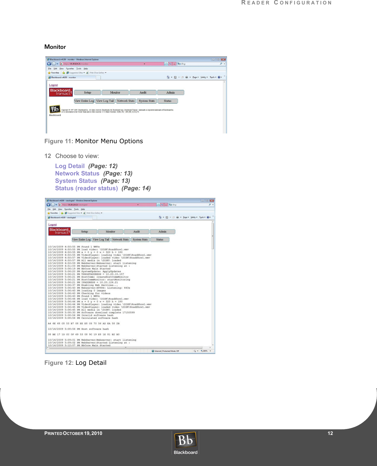 READER CONFIGURATIONPRINTED O CTOBER 19, 2010                   12MonitorFigure 11: Monitor Menu Options12 Choose to view:Log Detail  (Page: 12)Network Status  (Page: 13)System Status  (Page: 13)Status (reader status)  (Page: 14)Figure 12: Log Detail