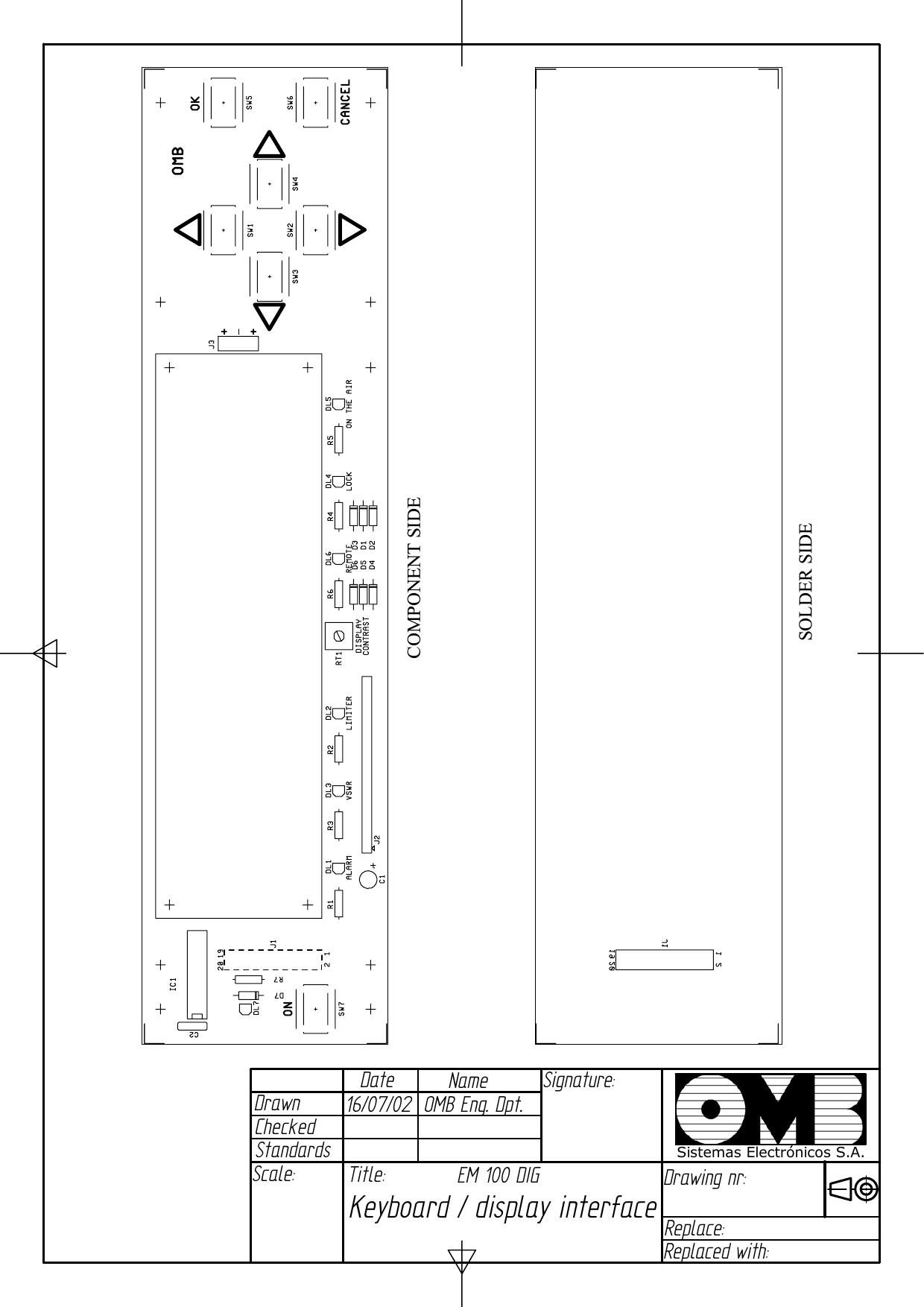 DateDrawnCheckedNameStandardsSignature:Scale:Title:Drawing nr:Replace:Replaced with:Sistemas Electrónicos S.A.16/07/02  OMB Eng. Dpt.EM 100 DIG Keyboard / display interfaceCOMPONENT SIDESOLDER SIDE