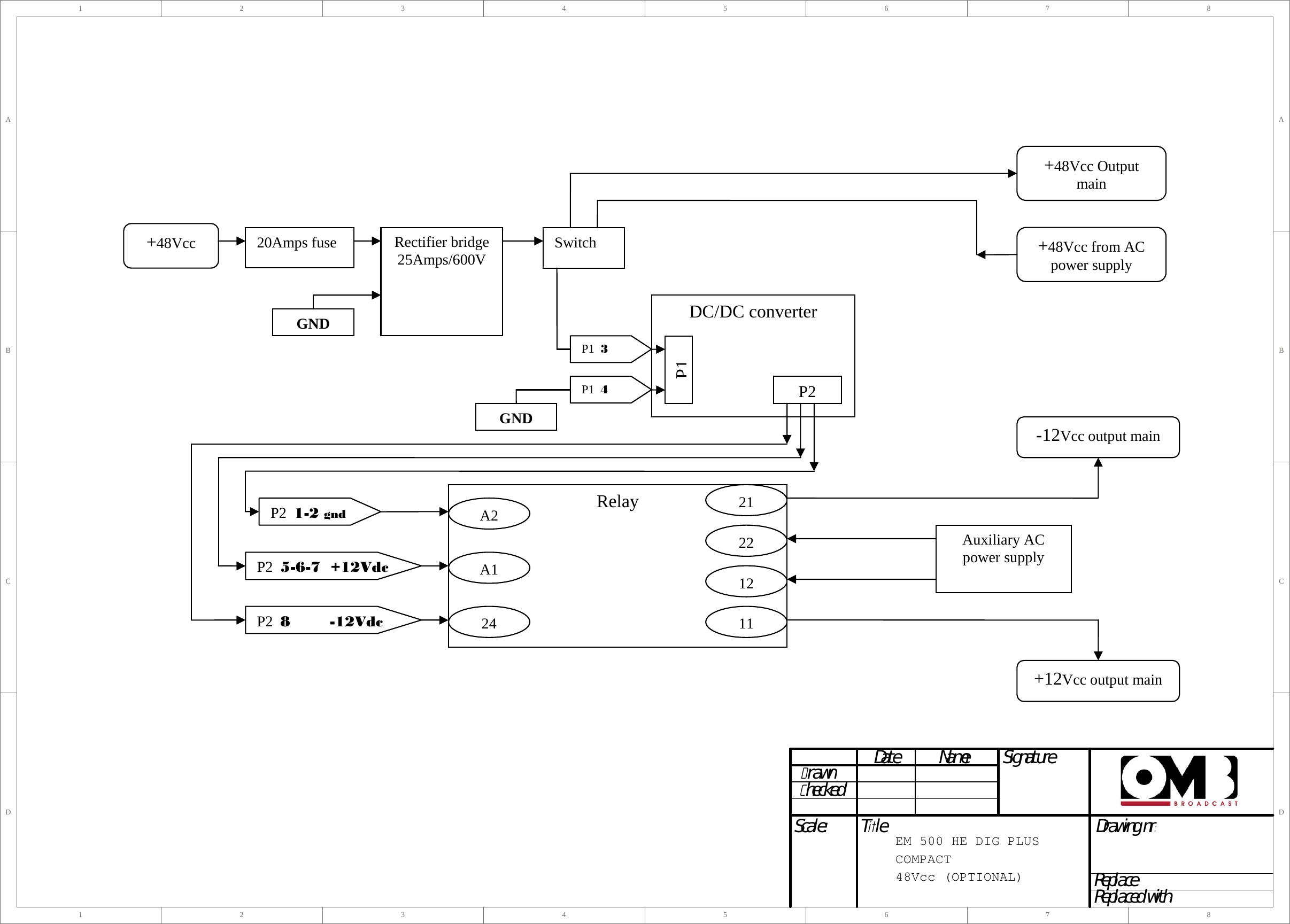 1122334455667788D DC CB BA ADrawn  Checked Date         Name        Signature:Scale:        Title                                               Drawing nr:Replace:Replaced with:  Switch Auxiliary AC power supply DC/DC converter   Relay Rectifier bridge 25Amps/600V 20Amps fuse P1GND+12Vcc output main -12Vcc output main +48Vcc from AC power supply +48Vcc Output mainP2+48Vcc GND P2  1-2 gnd P2  5-6-7  +12Vdc P2  8        -12Vdc P1  3 P1  4 A2A11112222421EM 500 HE DIG PLUS COMPACT 48Vcc (OPTIONAL)