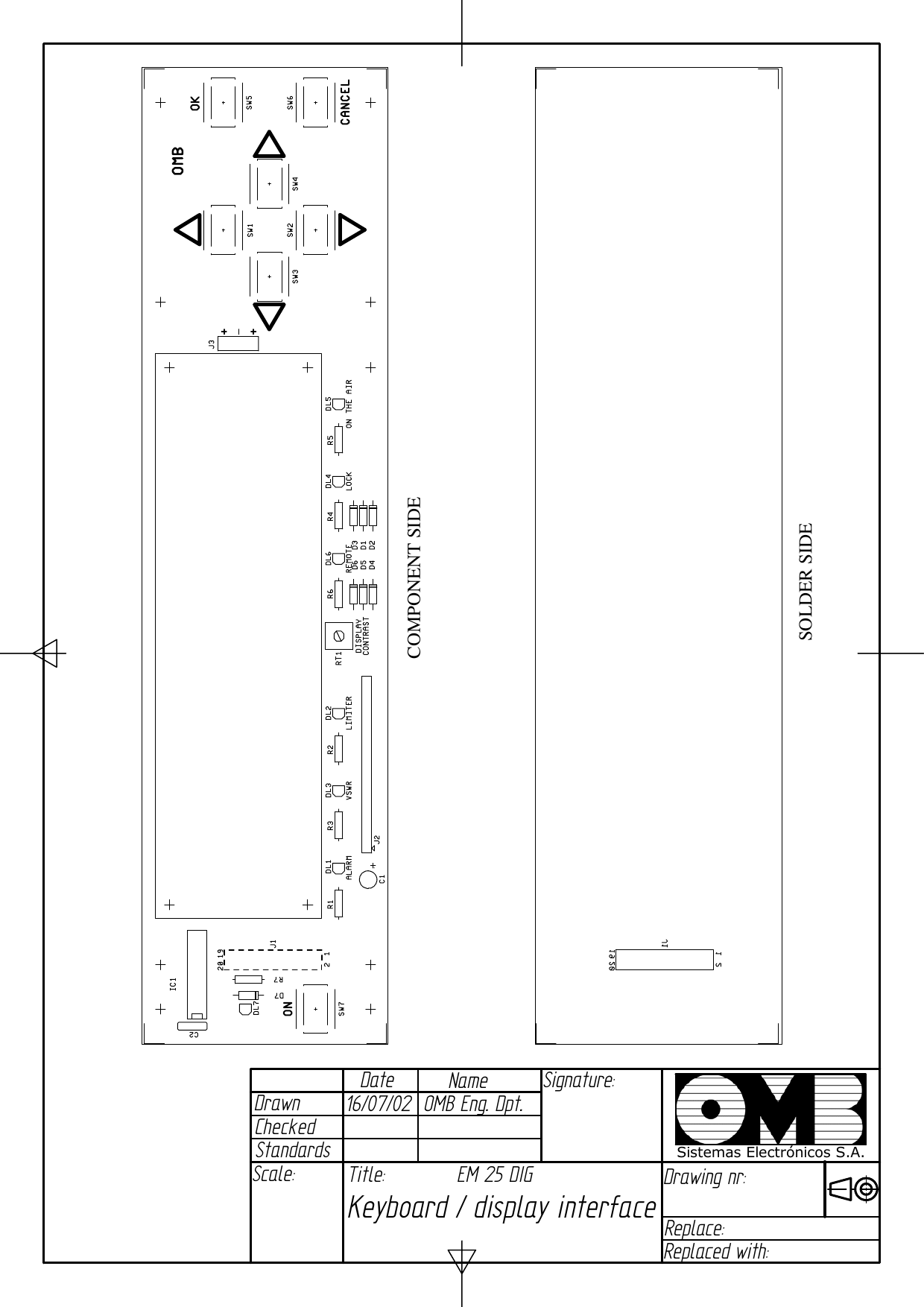 Date Drawn Checked NameStandards Signature: Scale:  Title:Drawing nr: Replace: Replaced with: Sistemas Electrónicos S.A.16/07/02  OMB Eng. Dpt. EM 25 DIG Keyboard / display interfaceCOMPONENT SIDESOLDER SIDE