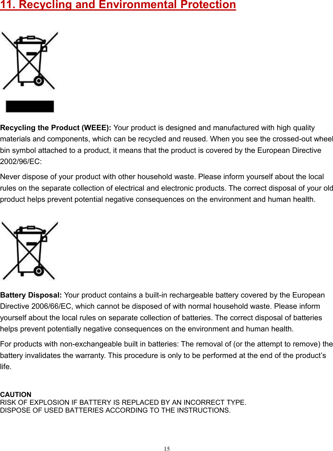 1511. Recycling and Environmental ProtectionRecycling the Product (WEEE): Your product is designed and manufactured with high qualitymaterials and components, which can be recycled and reused. When you see the crossed-out wheelbin symbol attached to a product, it means that the product is covered by the European Directive2002/96/EC:Never dispose of your product with other household waste. Please inform yourself about the localrules on the separate collection of electrical and electronic products. The correct disposal of your oldproduct helps prevent potential negative consequences on the environment and human health.Battery Disposal: Your product contains a built-in rechargeable battery covered by the EuropeanDirective 2006/66/EC, which cannot be disposed of with normal household waste. Please informyourself about the local rules on separate collection of batteries. The correct disposal of batterieshelps prevent potentially negative consequences on the environment and human health.For products with non-exchangeable built in batteries: The removal of (or the attempt to remove) thebattery invalidates the warranty. This procedure is only to be performed at the end of the product’slife.CAUTIONRISK OF EXPLOSION IF BATTERY IS REPLACED BY AN INCORRECT TYPE.DISPOSE OF USED BATTERIES ACCORDING TO THE INSTRUCTIONS.