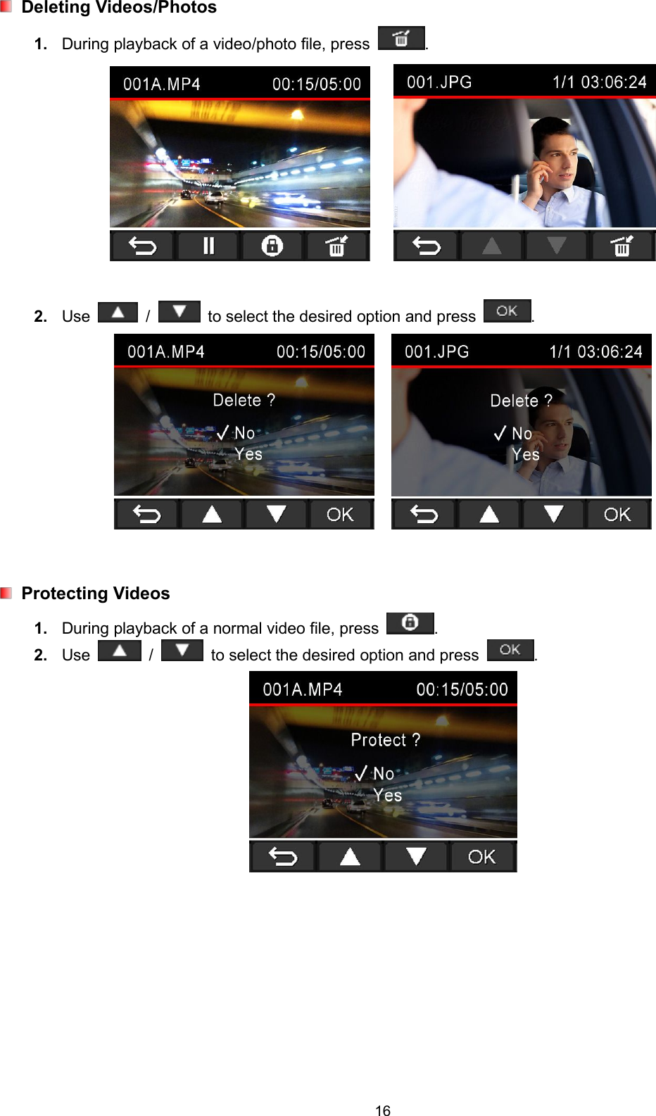 16Deleting Videos/Photos1. During playback of a video/photo file, press .2. Use / to select the desired option and press .Protecting Videos1. During playback of a normal video file, press .2. Use / to select the desired option and press .