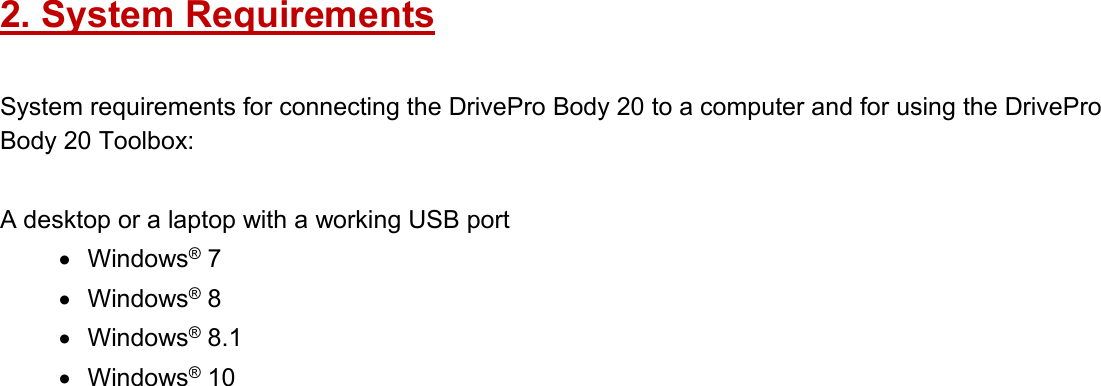 2. System RequirementsSystem requirements for connecting the DrivePro Body 20 to a computer and for using the DriveProBody 20 Toolbox:A desktop or a laptop with a working USB portWindows®7Windows®8Windows®8.1Windows®10