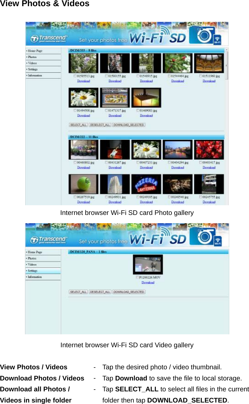 View Photos &amp; Videos   Internet browser Wi-Fi SD card Photo gallery  Internet browser Wi-Fi SD card Video gallery  View Photos / Videos  - Tap the desired photo / video thumbnail. Download Photos / Videos  -Tap Download to save the file to local storage. Download all Photos / Videos in single folder -Tap SELECT_ALL to select all files in the current folder then tap DOWNLOAD_SELECTED.  