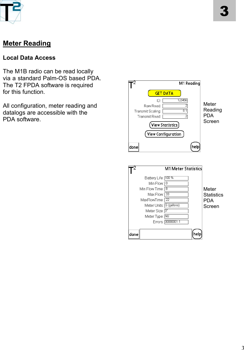   3 3    Meter Reading         Local Data Access     The M1B radio can be read locally via a standard Palm-OS based PDA.  The T2 FPDA software is required for this function.          Meter Reading PDA Screen All configuration, meter reading and datalogs are accessible with the PDA software.                    Meter Statistics PDA Screen                                                 