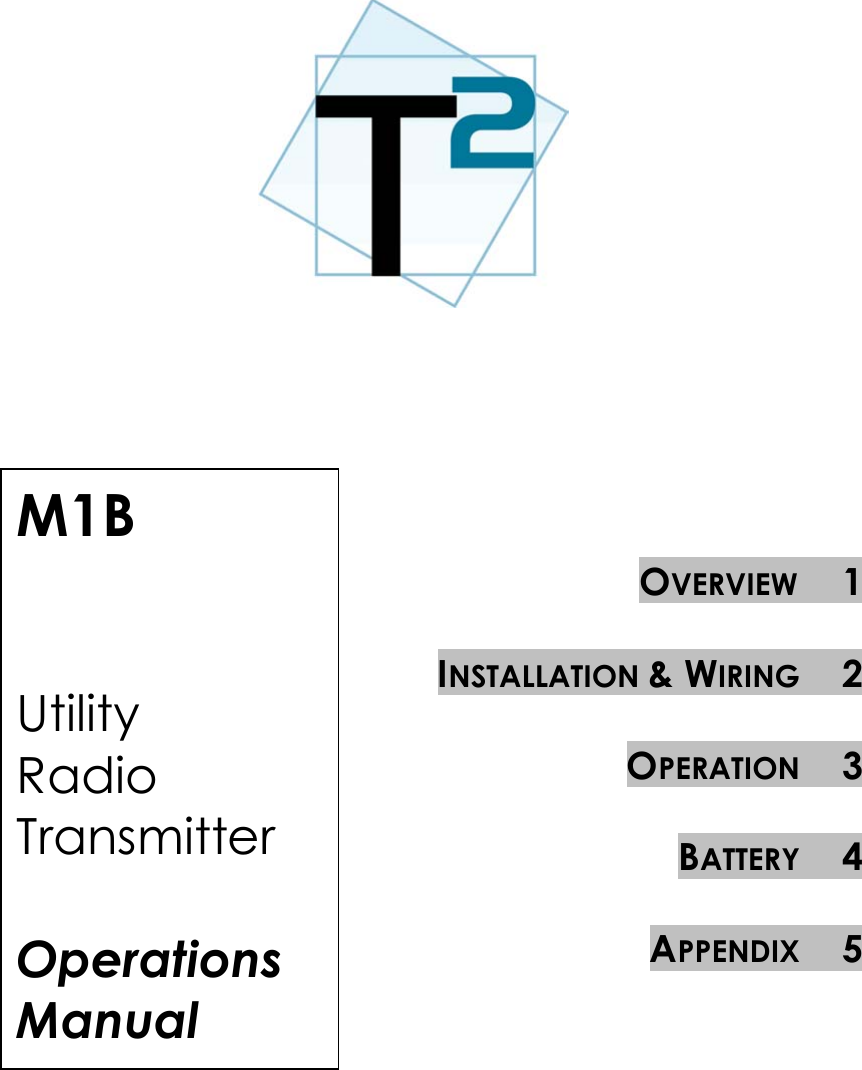       M1B   Utility Radio Transmitter  Operations  Manual    OVERVIEW     1  INSTALLATION &amp; WIRING     2  OPERATION     3   BATTERY     4  APPENDIX     5        