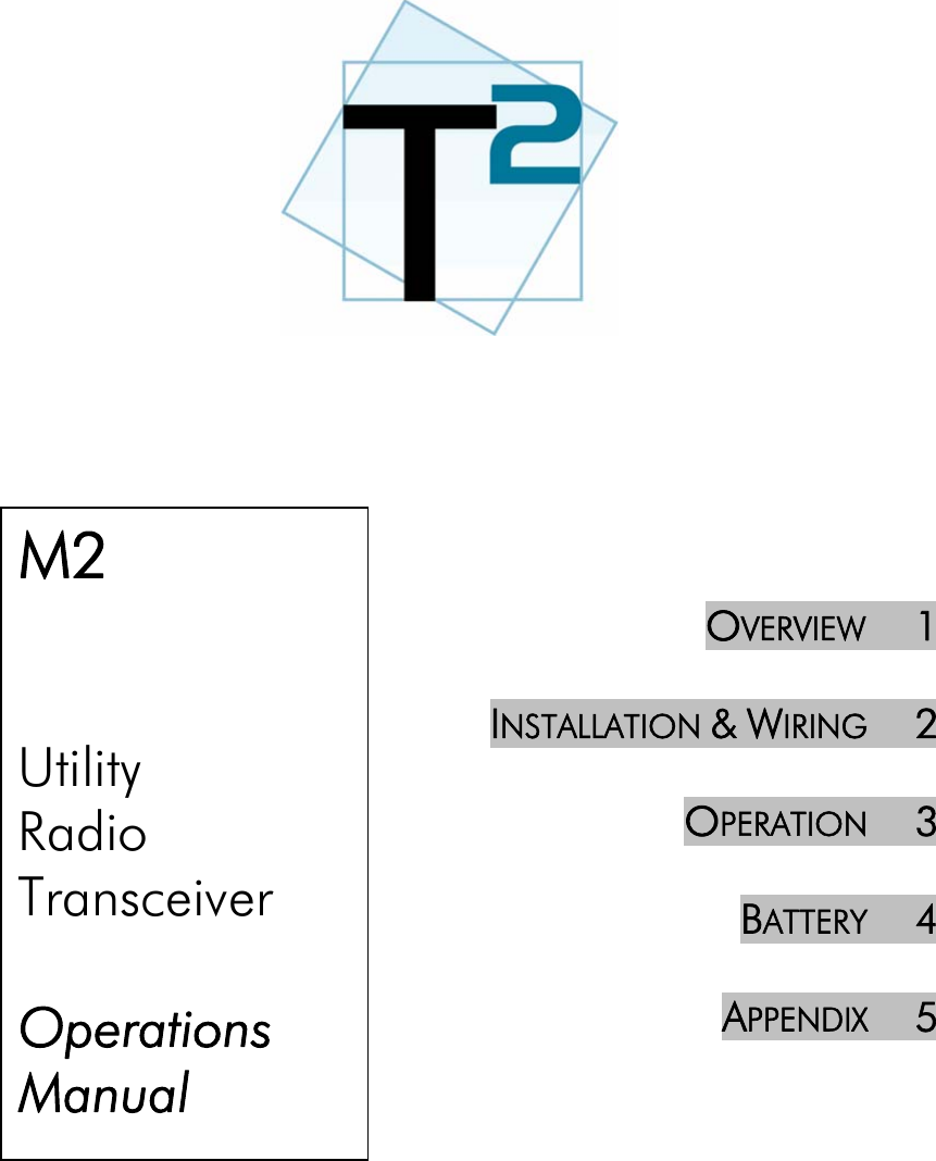       M2   Utility Radio Transceiver  Operations  Manual    OVERVIEW     1  INSTALLATION &amp; WIRING     2  OPERATION     3   BATTERY     4  APPENDIX     5        