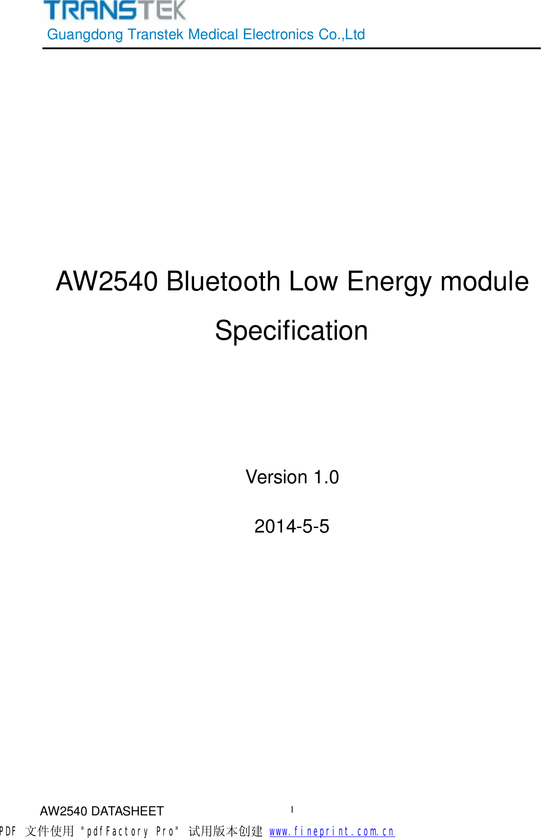 GuangdongTranstekMedicalElectronicsCo.,LtdAW2540DATASHEET1AW2540BluetoothLowEnergymoduleSpecificationVersion1.02014-5-5PDF 文件使用 &quot;pdfFactory Pro&quot; 试用版本创建           www.fineprint.com.cn