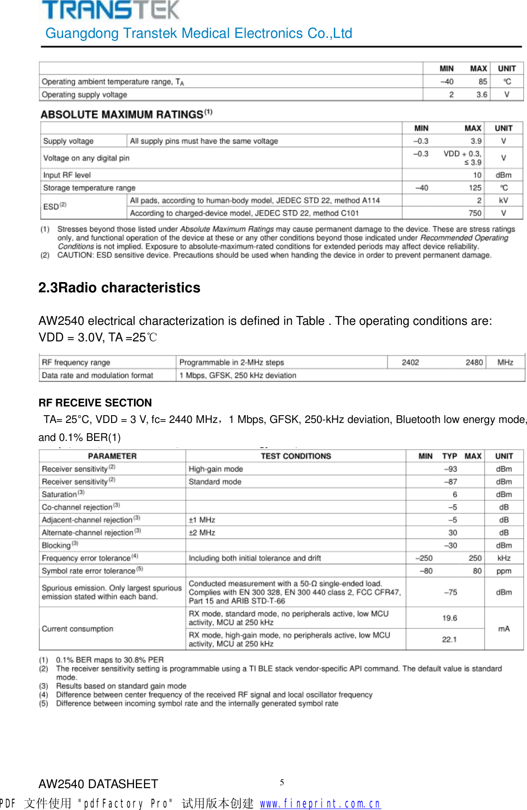 GuangdongTranstekMedicalElectronicsCo.,LtdAW2540DATASHEET52.3RadiocharacteristicsAW2540electricalcharacterizationisdefinedinTable.Theoperatingconditionsare:VDD=3.0V,TA=25℃RFRECEIVESECTIONTA=25°C,VDD=3V,fc=2440MHz，1Mbps,GFSK,250-kHzdeviation,Bluetoothlowenergymode,and0.1%BER(1)PDF 文件使用 &quot;pdfFactory Pro&quot; 试用版本创建           www.fineprint.com.cn