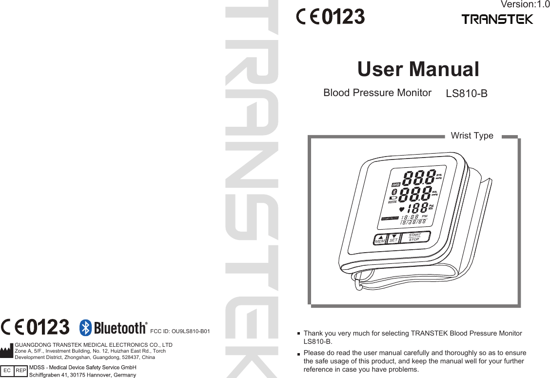 User ManualBlood Pressure Monitor LS810-BPlease do read the user manual carefully and thoroughly so as to ensure the safe usage of this product, and keep the manual well for your further reference in case you have problems.Thank you very much for selecting TRANSTEK Blood Pressure Monitor LS810-B.GUANGDONG TRANSTEK MEDICAL ELECTRONICS CO., LTDWrist TypeVersion:1.0EC REPZone A, 5/F., Investment Building, No. 12, Huizhan East Rd., TorchDevelopment District, Zhongshan, Guangdong, 528437, China MEMSETFCC ID: OU9LS810-B01