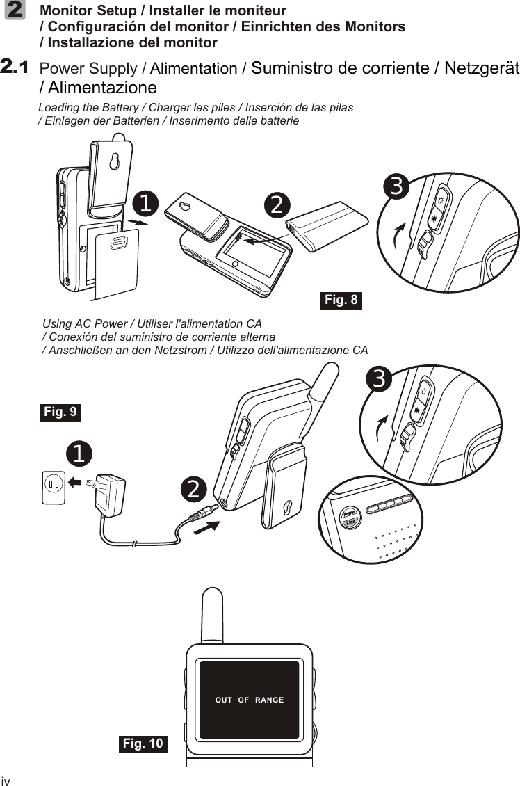 Fig. 8Fig. 9iv2Monitor Setup / Installer le moniteur/ Configuración del monitor / Einrichten des Monitors/ Installazione del monitorPower Supply / Alimentation / Suministro de corriente / Netzgerät/ Alimentazione2.1123Loading the Battery / Charger les piles / Inserción de las pilas/ Einlegen der Batterien / Inserimento delle batterieUsing AC Power / Utiliser l&apos;alimentation CA/ Conexión del suministro de corriente alterna/ Anschließen an den Netzstrom / Utilizzo dell&apos;alimentazione CA312OUT   OF   RANGEFig. 10