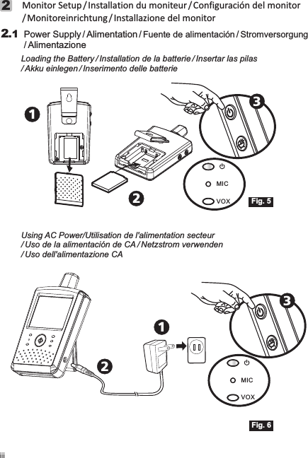 Fig. 52Monitor Setup / Installation du moniteur / Configuración del monitor/ Monitoreinrichtung / Installazione del monitorPower Supply / Alimentation / Fuente de alimentación / Stromversorgung/ Alimentazione 2.1Loading the Battery / Installation de la batterie / Insertar las pilas/ Akku einlegen / Inserimento delle batterieUsing AC Power/Utilisation de l&apos;alimentation secteur / Uso de la alimentación de CA / Netzstrom verwenden/ Uso dell&apos;alimentazione CAFig. 6MICVOX113MICVOX3122