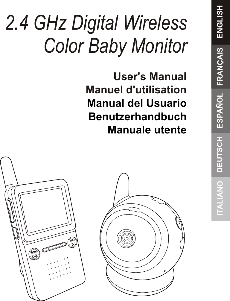 ENGLISHFRANÇAISESPAÑOLDEUTSCHITALIANO User&apos;s ManualManuel d&apos;utilisationManual del UsuarioBenutzerhandbuchManuale utente2.4 GHz Digital Wireless Color Baby Monitor
