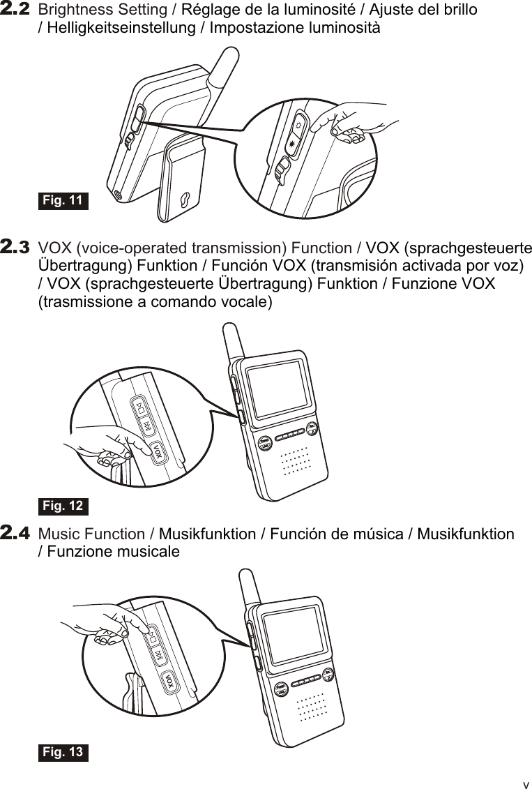 v2.3 VOX (voice-operated transmission) Function / VOX (sprachgesteuerte Übertragung) Funktion / Función VOX (transmisión activada por voz)/ VOX (sprachgesteuerte Übertragung) Funktion / Funzione VOX(trasmissione a comando vocale)VOX2.4Music Function / Musikfunktion / Función de música / Musikfunktion/ Funzione musicale Fig. 12Fig. 13VOX2.2Brightness Setting / Réglage de la luminosité / Ajuste del brillo/ Helligkeitseinstellung / Impostazione luminositàFig. 11