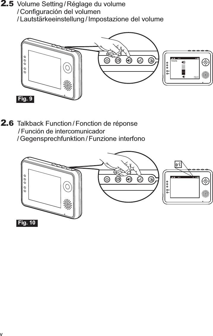 v2.5 Volume Setting / Réglage du volume / Configuración del volumen/ Lautstärkeeinstellung / Impostazione del volume2.6 Talkback Function / Fonction de réponse / Función de intercomunicador/ Gegensprechfunktion / Funzione interfonoFig. 10Fig. 9