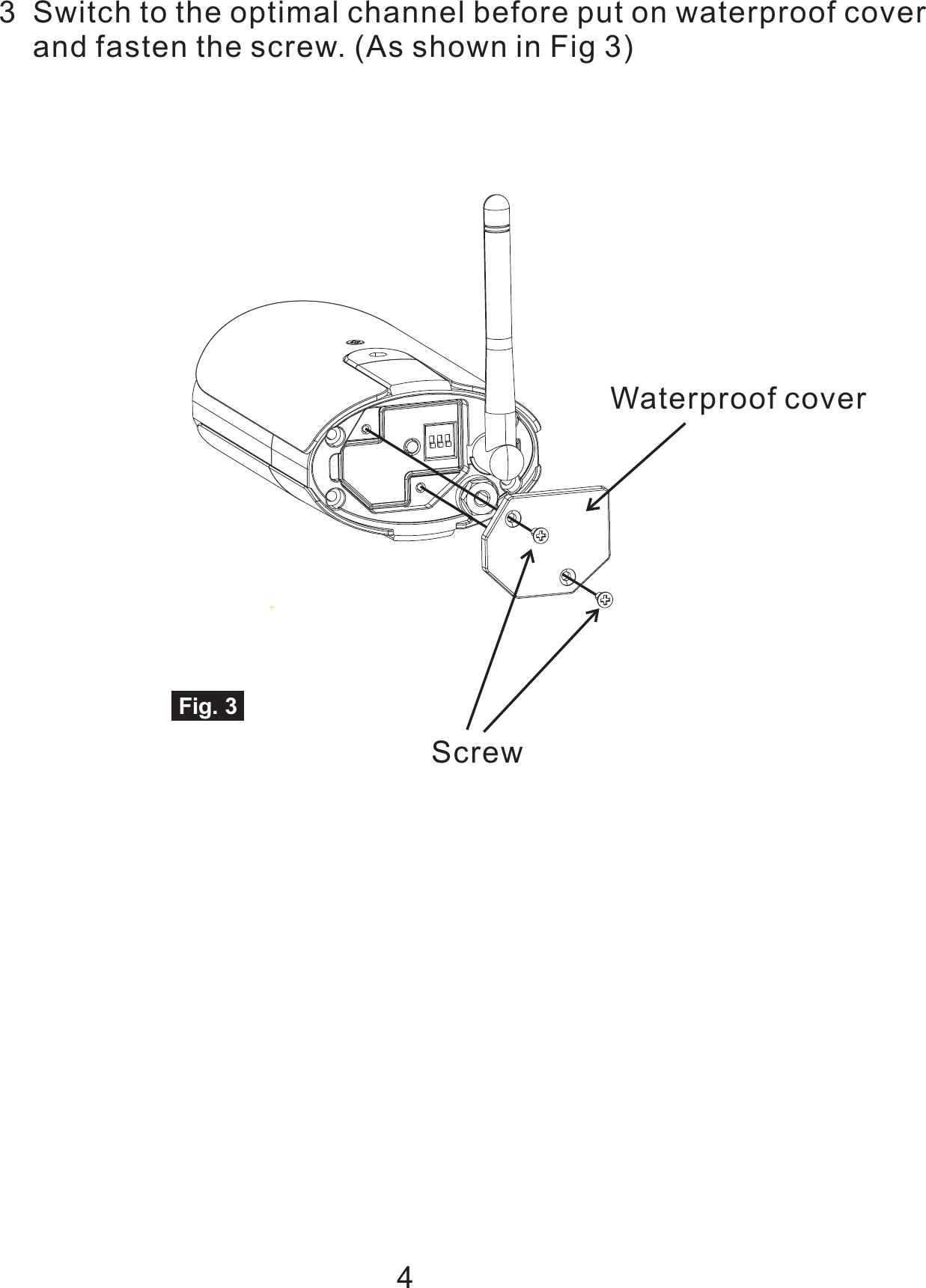 Fig. 33 Switch to the optimal channel before put on waterproof coverand fasten the screw. (As shown in Fig 3)Waterproof coverScrew4