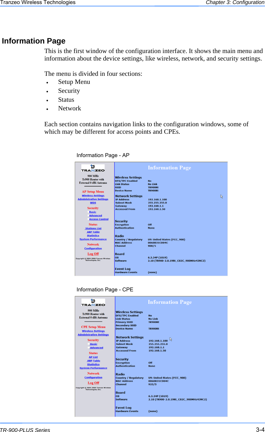  444 This document is intended for Public Distribution                         19473 Fraser Way, Pitt Meadows, B.C. Canada V3Y  2V4 Chapter 3: Configuration 3-4 TR-900-PLUS Series Tranzeo Wireless Technologies Information Page This is the first window of the configuration interface. It shows the main menu and information about the device settings, like wireless, network, and security settings.  The menu is divided in four sections:  •  Setup Menu •  Security •  Status •  Network  Each section contains navigation links to the configuration windows, some of which may be different for access points and CPEs. Information Page - AP Information Page - CPE 