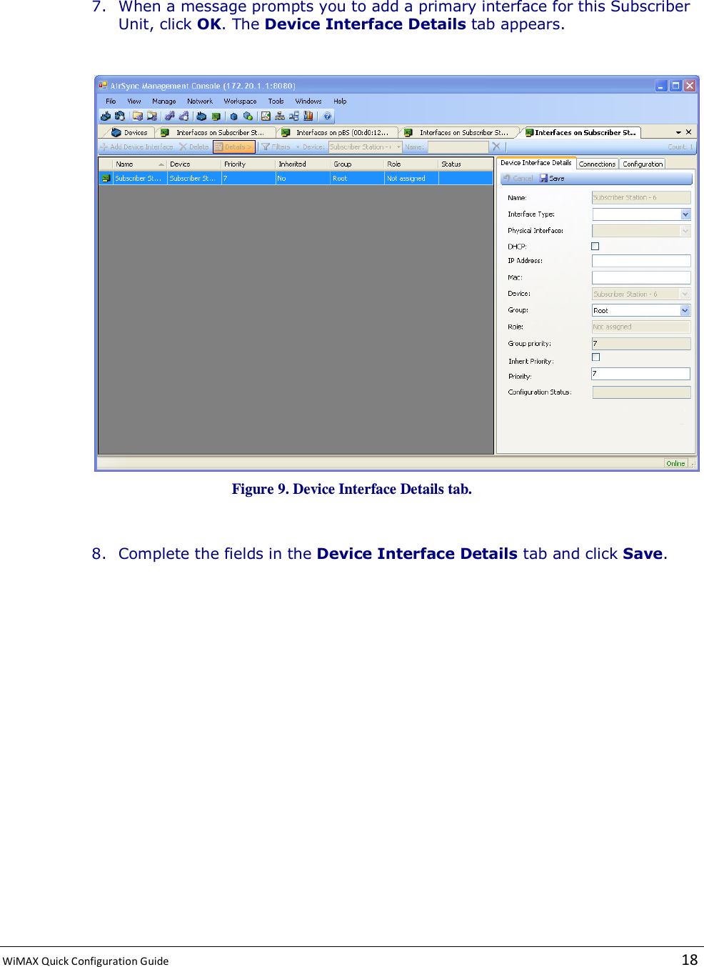  WiMAX Quick Configuration Guide   18     7. When a message prompts you to add a primary interface for this Subscriber Unit, click OK. The Device Interface Details tab appears.   Figure 9. Device Interface Details tab.  8. Complete the fields in the Device Interface Details tab and click Save. 