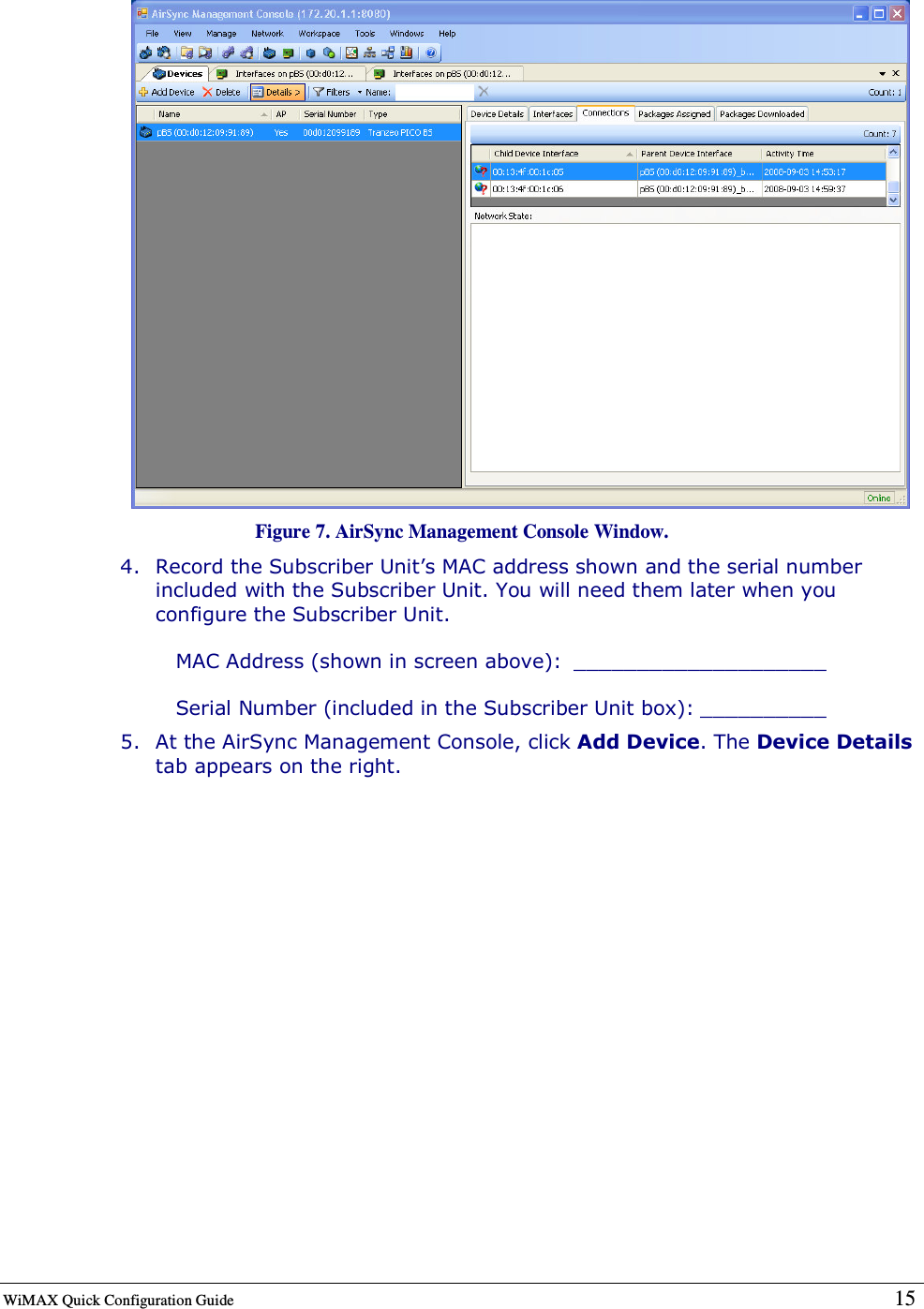  WiMAX Quick Configuration Guide   15     Figure 7. AirSync Management Console Window. 4. Record the Subscriber Unit’s MAC address shown and the serial number included with the Subscriber Unit. You will need them later when you configure the Subscriber Unit.         MAC Address (shown in screen above): ____________________          Serial Number (included in the Subscriber Unit box): __________  5. At the AirSync Management Console, click Add Device. The Device Details tab appears on the right. 