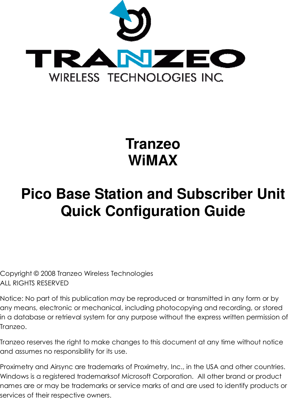  i  AirSync 2.2 Quick Configuration Guide – Tranzeo pBS                       Tranzeo WiMAX  Pico Base Station and Subscriber Unit Quick Configuration Guide Copyright © 2008 Tranzeo Wireless Technologies ALL RIGHTS RESERVED Notice: No part of this publication may be reproduced or transmitted in any form or by any means, electronic or mechanical, including photocopying and recording, or stored in a database or retrieval system for any purpose without the express written permission of Tranzeo. Tranzeo reserves the right to make changes to this document at any time without notice and assumes no responsibility for its use. Proximetry and Airsync are trademarks of Proximetry, Inc., in the USA and other countries. Windows is a registered trademarksof Microsoft Corporation.  All other brand or product names are or may be trademarks or service marks of and are used to identify products or services of their respective owners. 