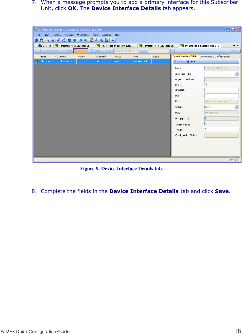  WiMAX Quick Configuration Guide   18     7. When a message prompts you to add a primary interface for this Subscriber Unit, click OK. The Device Interface Details tab appears.   Figure 9. Device Interface Details tab.  8. Complete the fields in the Device Interface Details tab and click Save. 