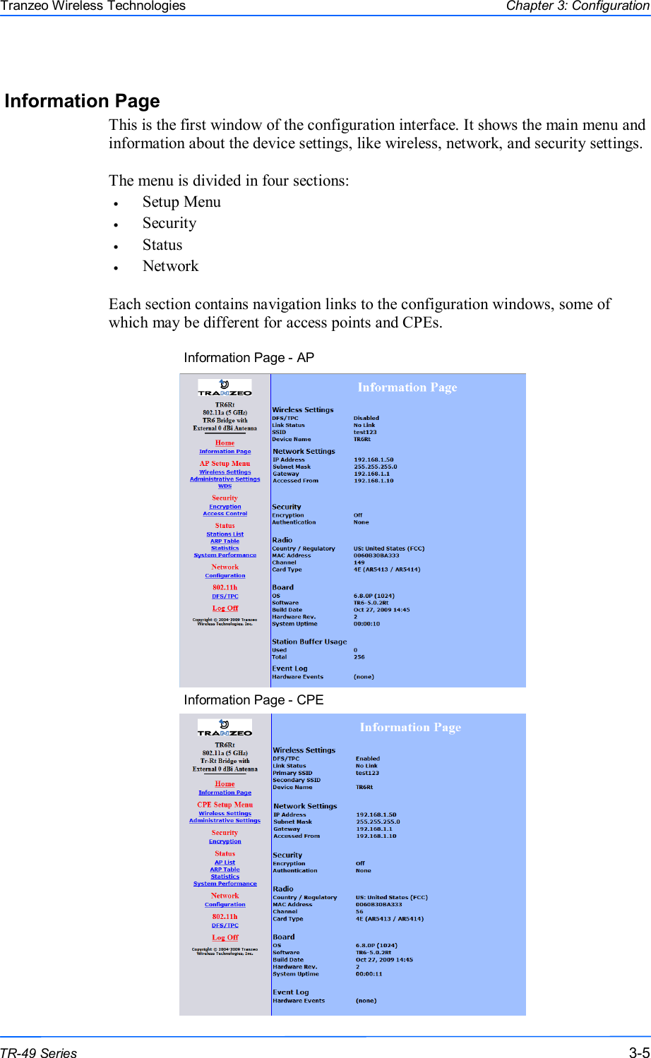  555 This document is intended for Public Distribution                         19473 Fraser Way, Pitt Meadows, B.C. Canada V3Y  2V4 Chapter 3: Configuration 3-5 TR-49 Series Tranzeo Wireless Technologies Information Page This is the first window of the configuration interface. It shows the main menu and information about the device settings, like wireless, network, and security settings.  The menu is divided in four sections:  •  Setup Menu •  Security •  Status •  Network  Each section contains navigation links to the configuration windows, some of which may be different for access points and CPEs. Information Page - AP Information Page - CPE 