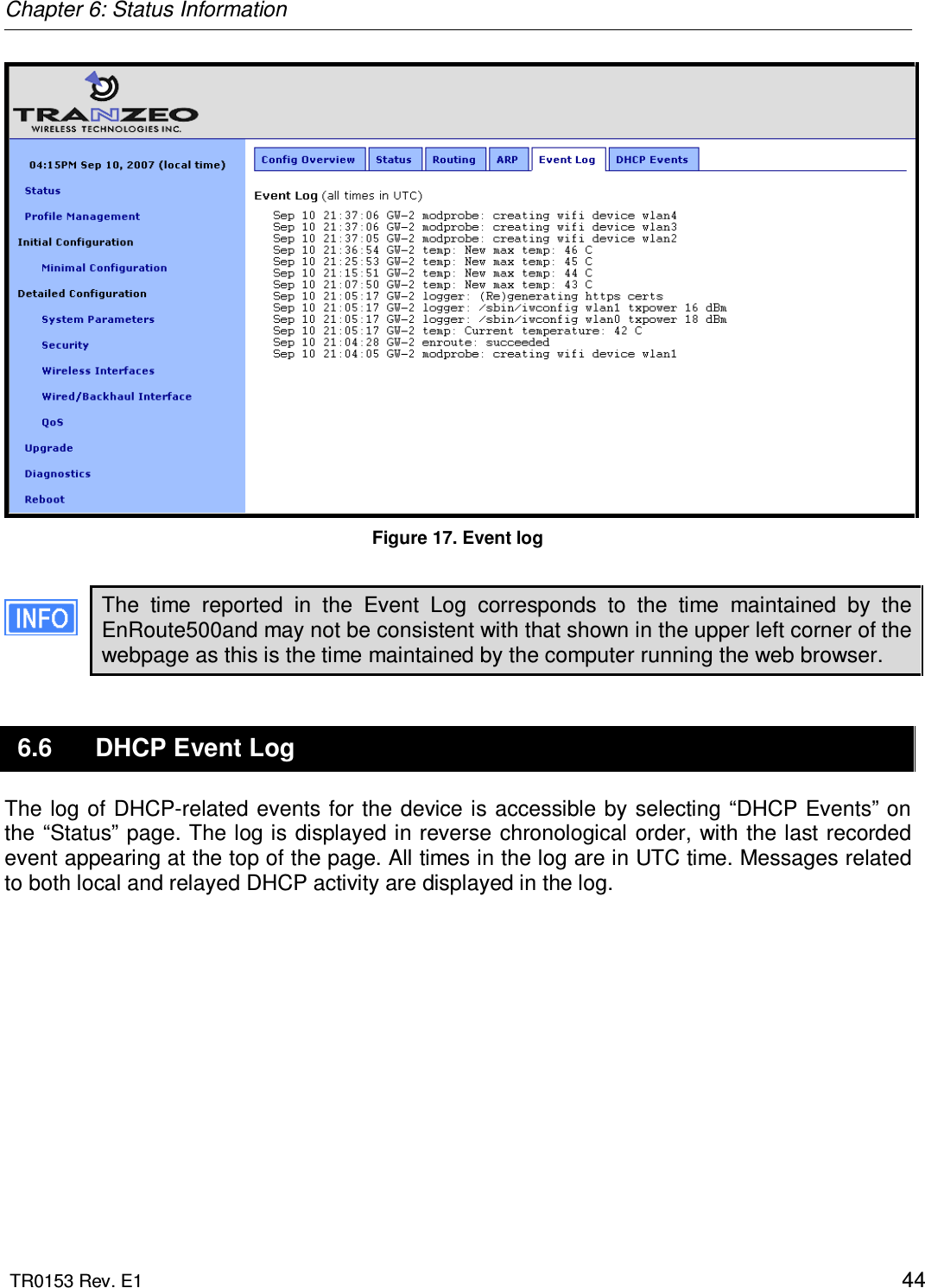 Chapter 6: Status Information  TR0153 Rev. E1    44  Figure 17. Event log  The  time  reported  in  the  Event  Log  corresponds  to  the  time  maintained  by  the EnRoute500and may not be consistent with that shown in the upper left corner of the webpage as this is the time maintained by the computer running the web browser. 6.6  DHCP Event Log The log of  DHCP-related  events for the device is accessible by selecting “DHCP Events” on the “Status” page. The log is displayed in reverse chronological order, with the last recorded event appearing at the top of the page. All times in the log are in UTC time. Messages related to both local and relayed DHCP activity are displayed in the log.   