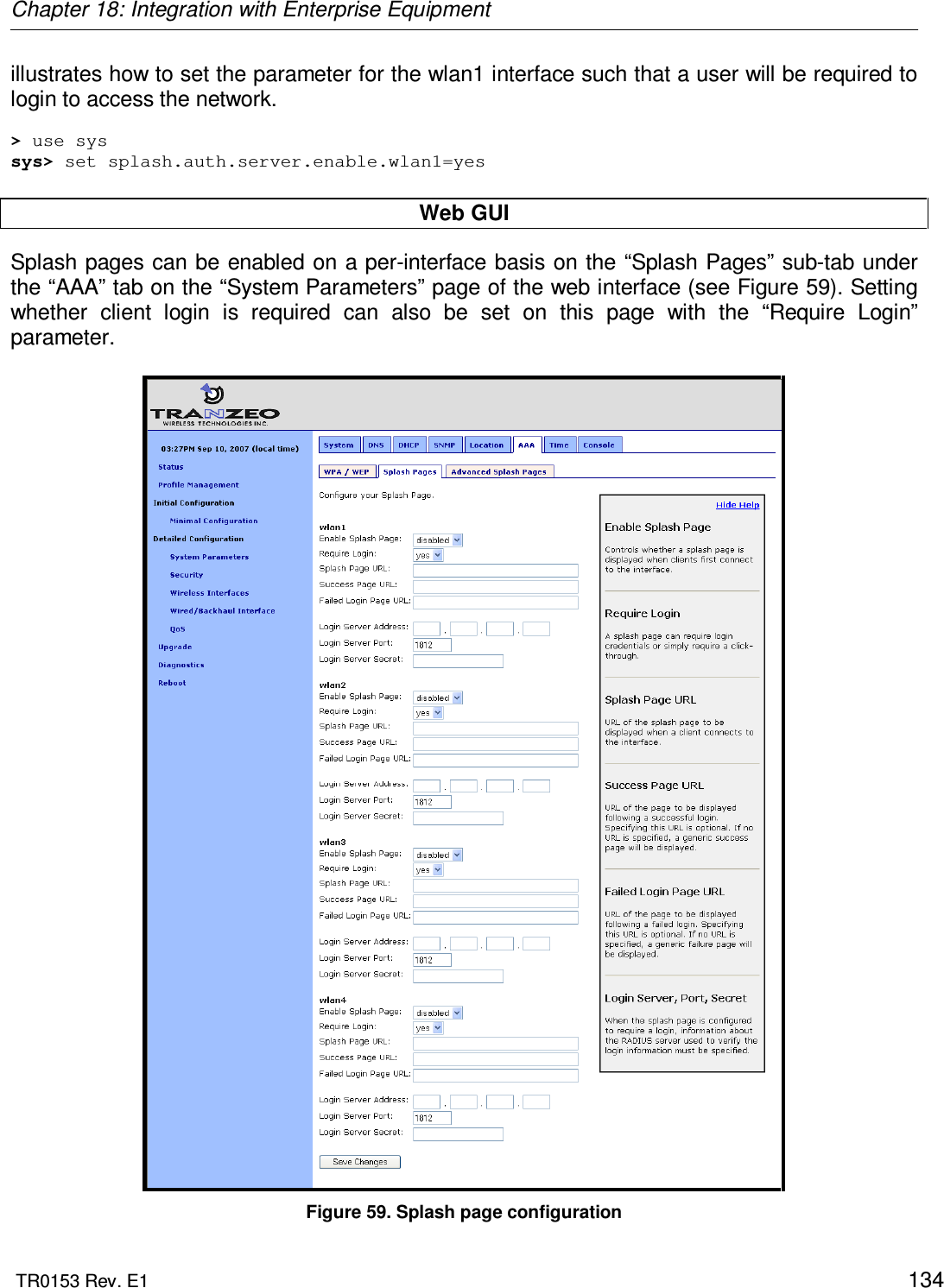 Chapter 18: Integration with Enterprise Equipment  TR0153 Rev. E1    134 illustrates how to set the parameter for the wlan1 interface such that a user will be required to login to access the network.  &gt; use sys sys&gt; set splash.auth.server.enable.wlan1=yes  Web GUI Splash pages can be enabled on a per-interface basis on the “Splash Pages” sub-tab under the “AAA” tab on the “System Parameters” page of the web interface (see Figure 59). Setting whether  client  login  is  required  can  also  be  set  on  this  page  with  the  “Require  Login” parameter.    Figure 59. Splash page configuration 