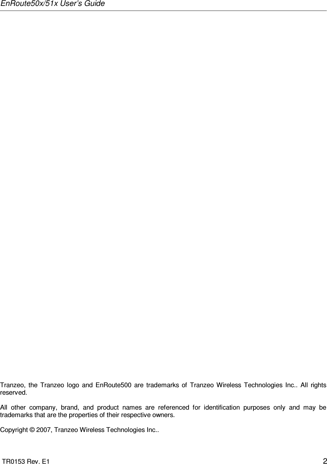 EnRoute50x/51x User’s Guide      TR0153 Rev. E1    2                                                  Tranzeo,  the  Tranzeo  logo  and  EnRoute500  are  trademarks  of  Tranzeo  Wireless  Technologies  Inc..  All  rights reserved.  All  other  company,  brand,  and  product  names  are  referenced  for  identification  purposes  only  and  may  be trademarks that are the properties of their respective owners.  Copyright © 2007, Tranzeo Wireless Technologies Inc..   