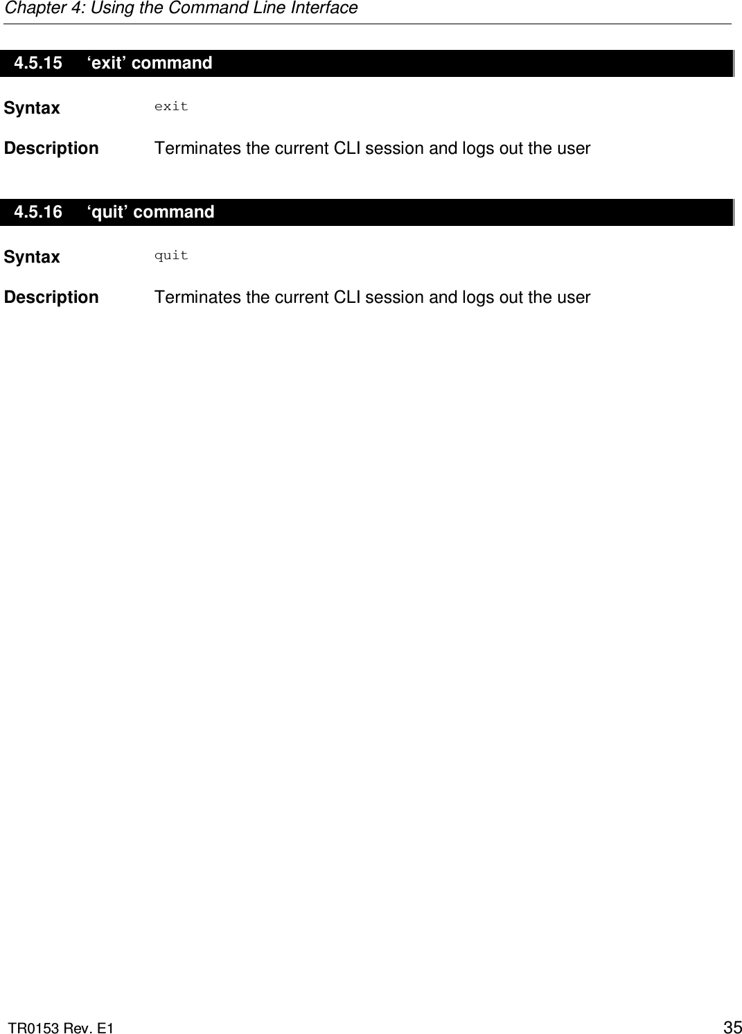 Chapter 4: Using the Command Line Interface  TR0153 Rev. E1    35 4.5.15  ‘exit’ command Syntax  exit   Description   Terminates the current CLI session and logs out the user 4.5.16  ‘quit’ command Syntax  quit   Description   Terminates the current CLI session and logs out the user  