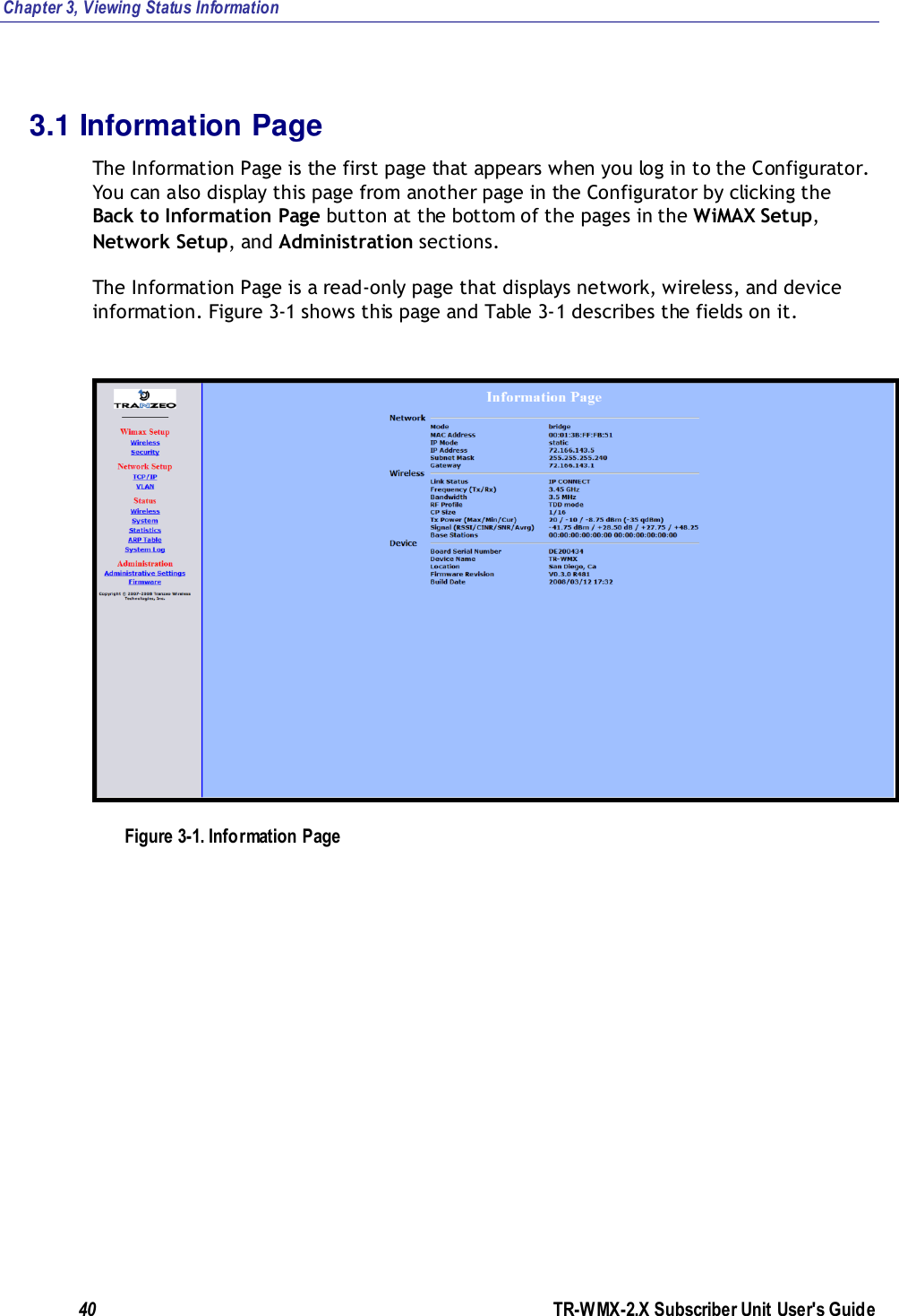 Chapter 3, Viewing Status Information 40               TR-WMX-2.X Subscriber Unit User&apos;s Guide  3.1 Information Page The Information Page is the first page that appears when you log in to the Configurator. You can also display this page from another page in the Configurator by clicking the Back to Information Page button at the bottom of the pages in the WiMAX Setup, Network Setup, and Administration sections. The Information Page is a read-only page that displays network, wireless, and device information. Figure 3-1 shows this page and Table 3-1 describes the fields on it.  Figure 3-1. Information Page 