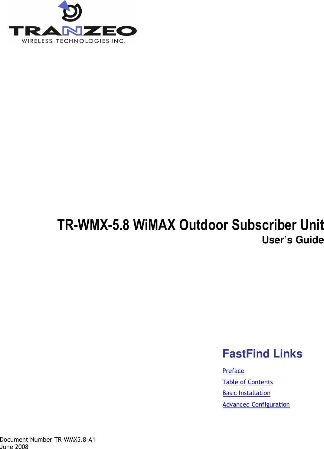   TR-WMX-5.8 WiMAX Outdoor Subscriber Unit User’s Guide        Document Number TR-WMX5.8-A1 June 2008 FastFind Links Preface Table of Contents Basic Installation Advanced Configuration 