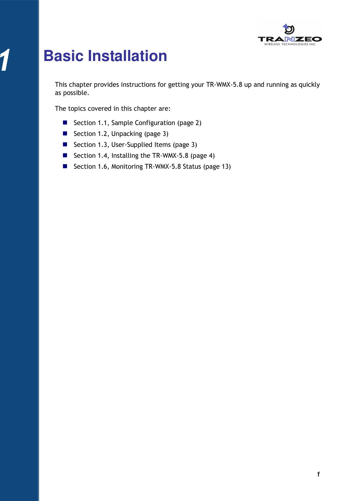       1 1 Basic Installation This chapter provides instructions for getting your TR-WMX-5.8 up and running as quickly as possible. The topics covered in this chapter are:  Section 1.1, Sample Configuration (page 2)  Section 1.2, Unpacking (page 3)  Section 1.3, User-Supplied Items (page 3)  Section 1.4, Installing the TR-WMX-5.8 (page 4)  Section 1.6, Monitoring TR-WMX-5.8 Status (page 13)         1 