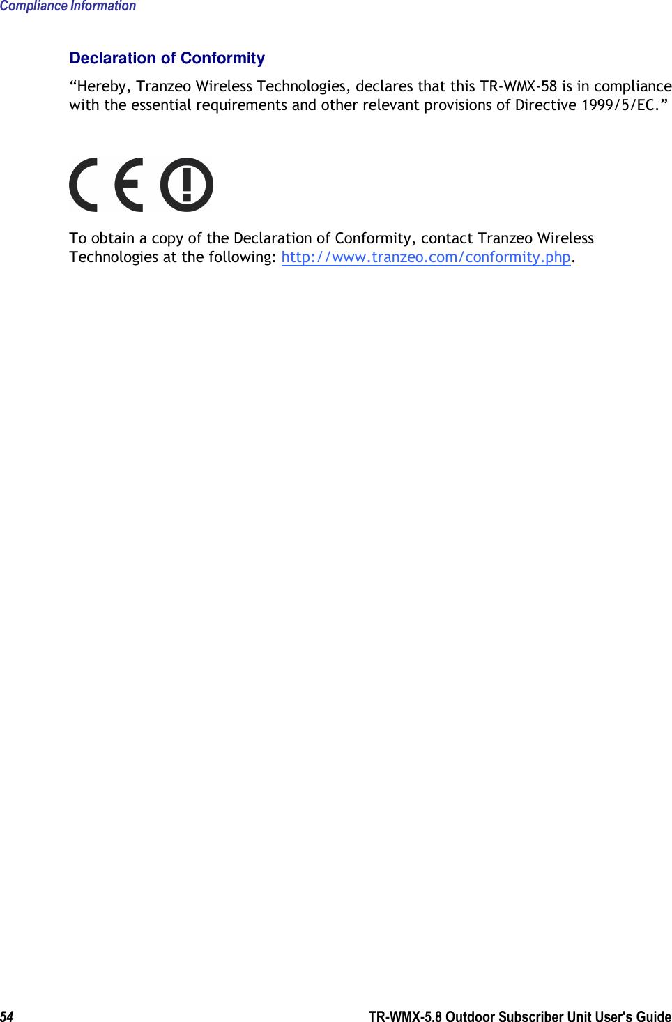Compliance Information 54        TR-WMX-5.8 Outdoor Subscriber Unit User&apos;s Guide  Declaration of Conformity “Hereby, Tranzeo Wireless Technologies, declares that this TR-WMX-58 is in compliance with the essential requirements and other relevant provisions of Directive 1999/5/EC.”  To obtain a copy of the Declaration of Conformity, contact Tranzeo Wireless Technologies at the following: http://www.tranzeo.com/conformity.php.      