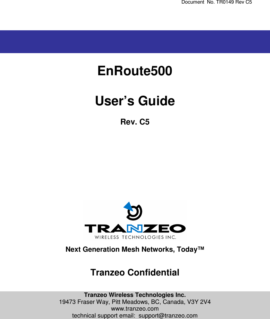     Document  No. TR0149 Rev C5     EnRoute500  User’s Guide  Rev. C5                   Next Generation Mesh Networks, Today™   Tranzeo Confidential   Tranzeo Wireless Technologies Inc. 19473 Fraser Way, Pitt Meadows, BC, Canada, V3Y 2V4 www.tranzeo.com technical support email:  support@tranzeo.com   