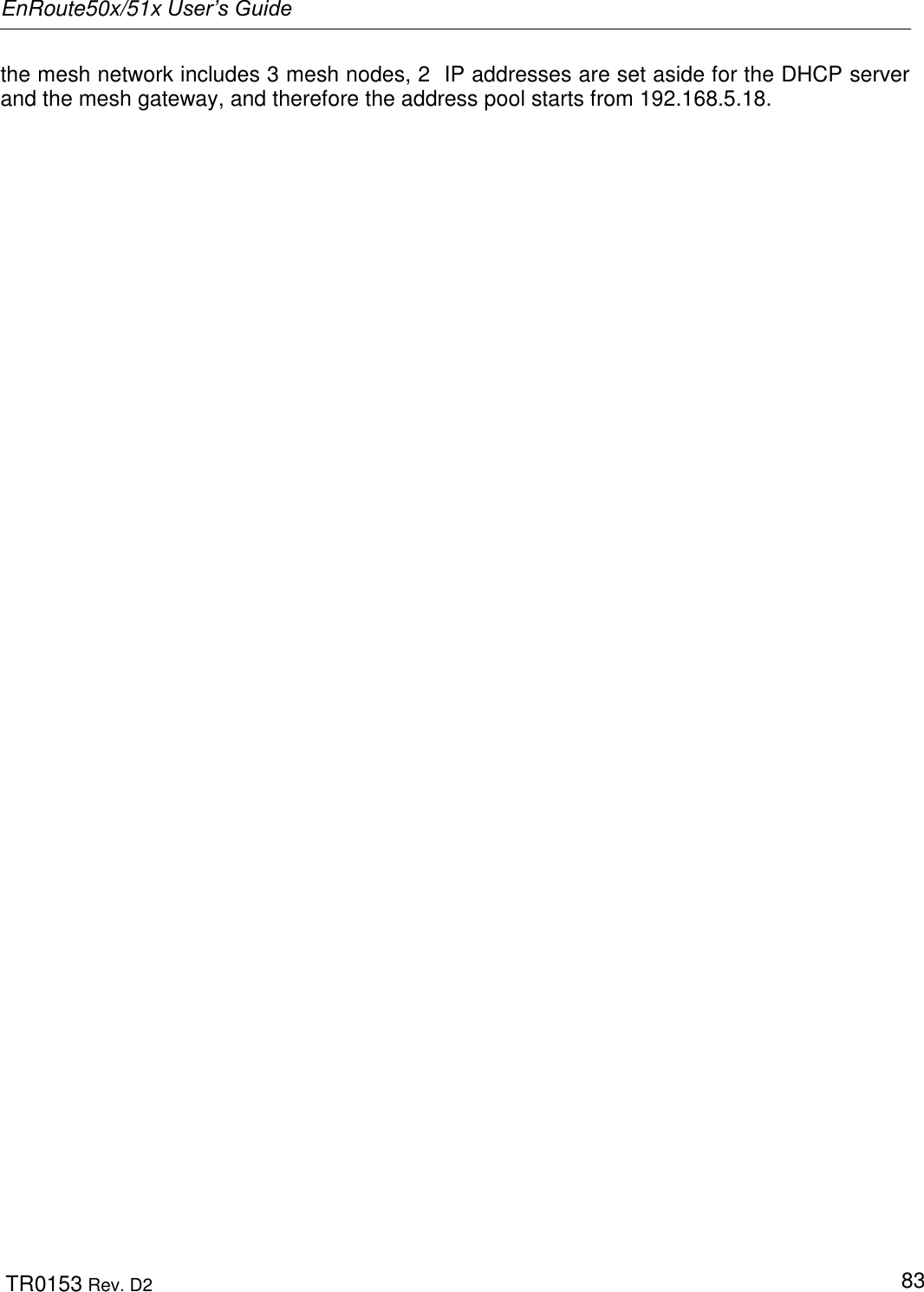 EnRoute50x/51x User’s Guide  TR0153 Rev. D2   83 the mesh network includes 3 mesh nodes, 2  IP addresses are set aside for the DHCP server and the mesh gateway, and therefore the address pool starts from 192.168.5.18. 
