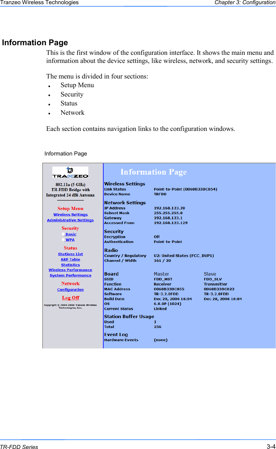  444 This document is intended for Public Distribution                         19473 Fraser Way, Pitt Meadows, B.C. Canada V3Y  2V4 Chapter 3: Configuration 3-4 TR-FDD Series Tranzeo Wireless Technologies Information Page This is the first window of the configuration interface. It shows the main menu and information about the device settings, like wireless, network, and security settings.  The menu is divided in four sections:  Setup Menu Security Status Network  Each section contains navigation links to the configuration windows. Information Page  