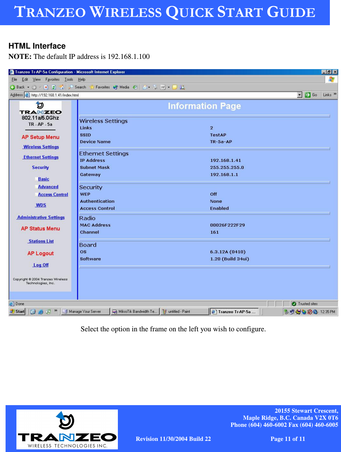    20155 Stewart Crescent, Maple Ridge, B.C. Canada V2X 0T6 Phone (604) 460-6002 Fax (604) 460-6005              www.tranzeo.com   Revision 11/30/2004 Build 22                         Page 11 of 11  HTML Interface  NOTE: The default IP address is 192.168.1.100     Select the option in the frame on the left you wish to configure.         