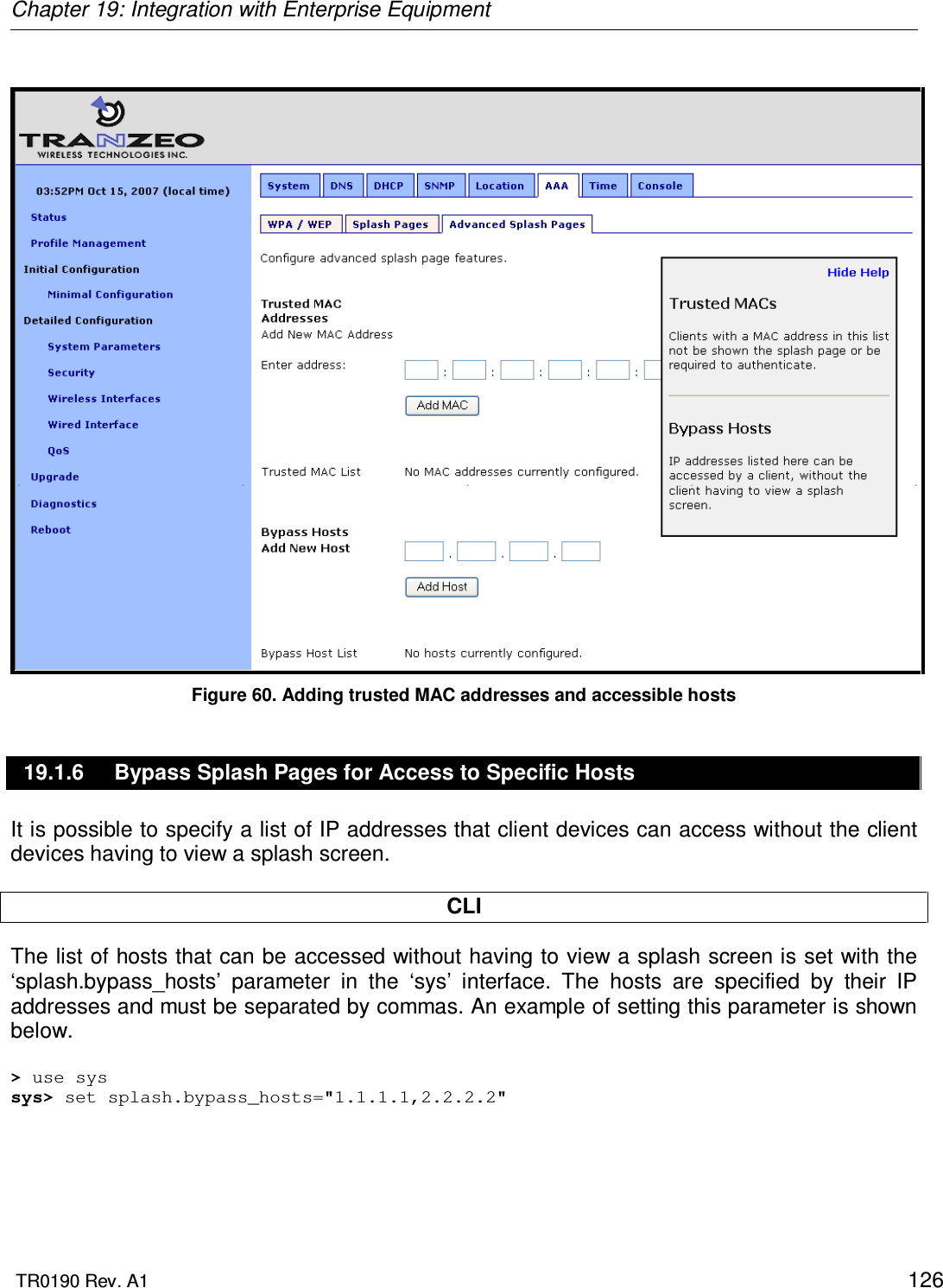 Chapter 19: Integration with Enterprise Equipment  TR0190 Rev. A1    126   Figure 60. Adding trusted MAC addresses and accessible hosts 19.1.6  Bypass Splash Pages for Access to Specific Hosts It is possible to specify a list of IP addresses that client devices can access without the client devices having to view a splash screen.   CLI The list of hosts that can be accessed without having to view a splash screen is set with the ‘splash.bypass_hosts’  parameter  in  the  ‘sys’  interface.  The  hosts  are  specified  by  their  IP addresses and must be separated by commas. An example of setting this parameter is shown below.  &gt; use sys sys&gt; set splash.bypass_hosts=&quot;1.1.1.1,2.2.2.2&quot;  