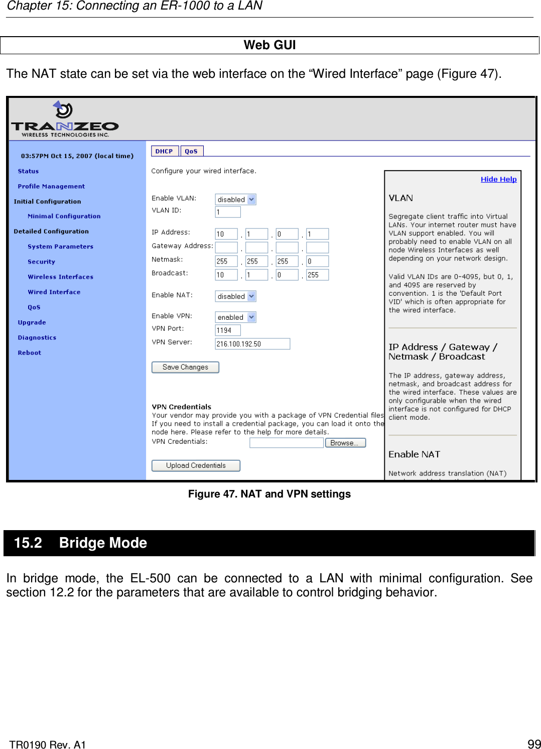 Chapter 15: Connecting an ER-1000 to a LAN  TR0190 Rev. A1    99 Web GUI The NAT state can be set via the web interface on the “Wired Interface” page (Figure 47).   Figure 47. NAT and VPN settings 15.2  Bridge Mode In  bridge  mode,  the  EL-500  can  be  connected  to  a  LAN  with  minimal  configuration.  See section 12.2 for the parameters that are available to control bridging behavior.  
