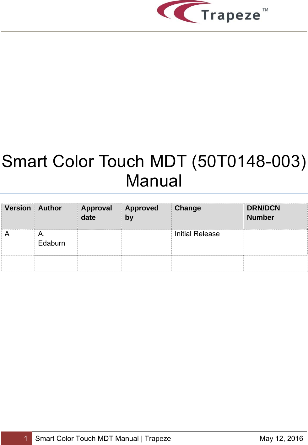        1 Smart Color Touch MDT Manual | Trapeze  May 12, 2016         Smart Color Touch MDT (50T0148-003) Manual Version  Author  Approval date  Approved by  Change  DRN/DCN Number A A. Edaburn   Initial Release                