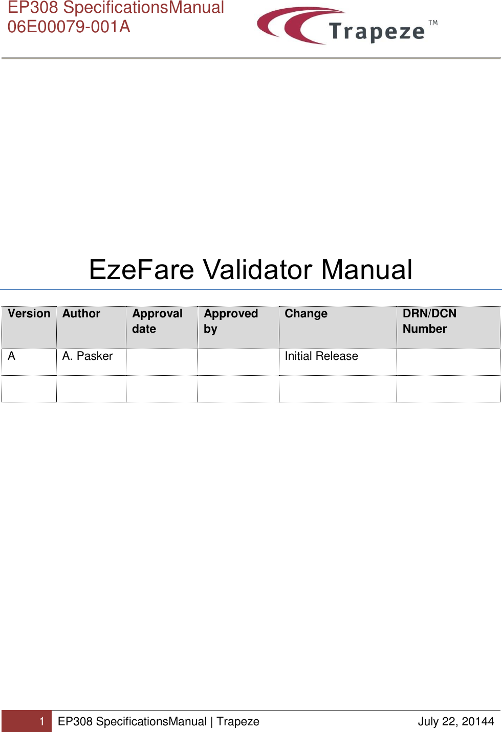      EP308 SpecificationsManual  06E00079-001A  1 EP308 SpecificationsManual | Trapeze  July 22, 20144            EzeFare Validator Manual Version Author Approval date Approved by Change DRN/DCN Number A A. Pasker   Initial Release            