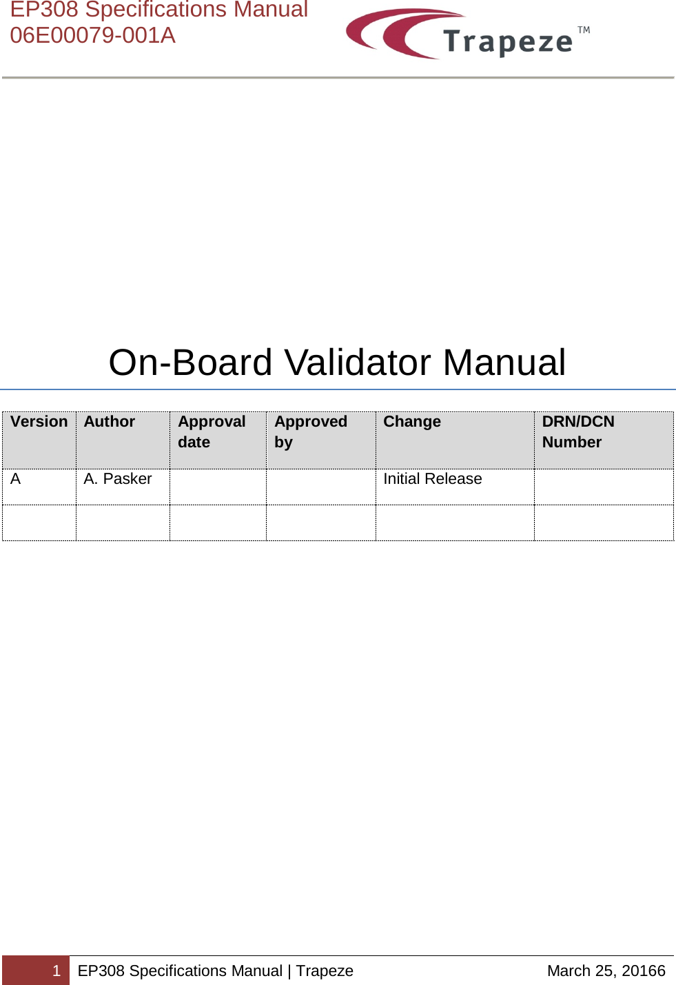    EP308 Specifications Manual  06E00079-001A  1 EP308 Specifications Manual | Trapeze March 25, 20166            On-Board Validator Manual Version Author Approval date Approved by Change DRN/DCN Number A A. Pasker   Initial Release            