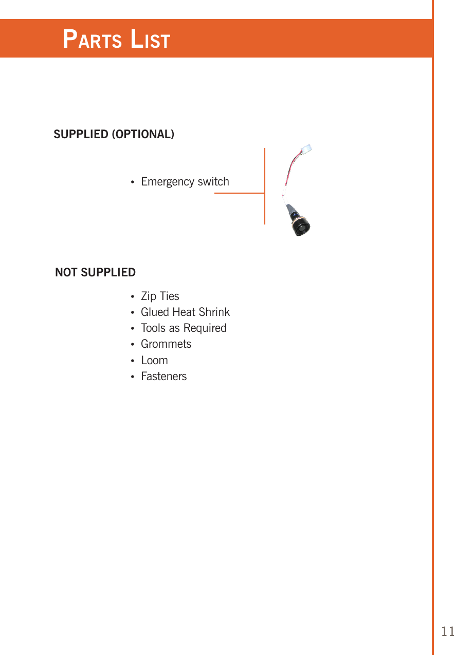 11SUPPLIED (OPTIONAL)    •  Emergency switch    NOT SUPPLIED    •  Zip Ties    •  Glued Heat Shrink         •  Tools as Required    •  Grommets       •  Loom    •  Fasteners     parTs lisT