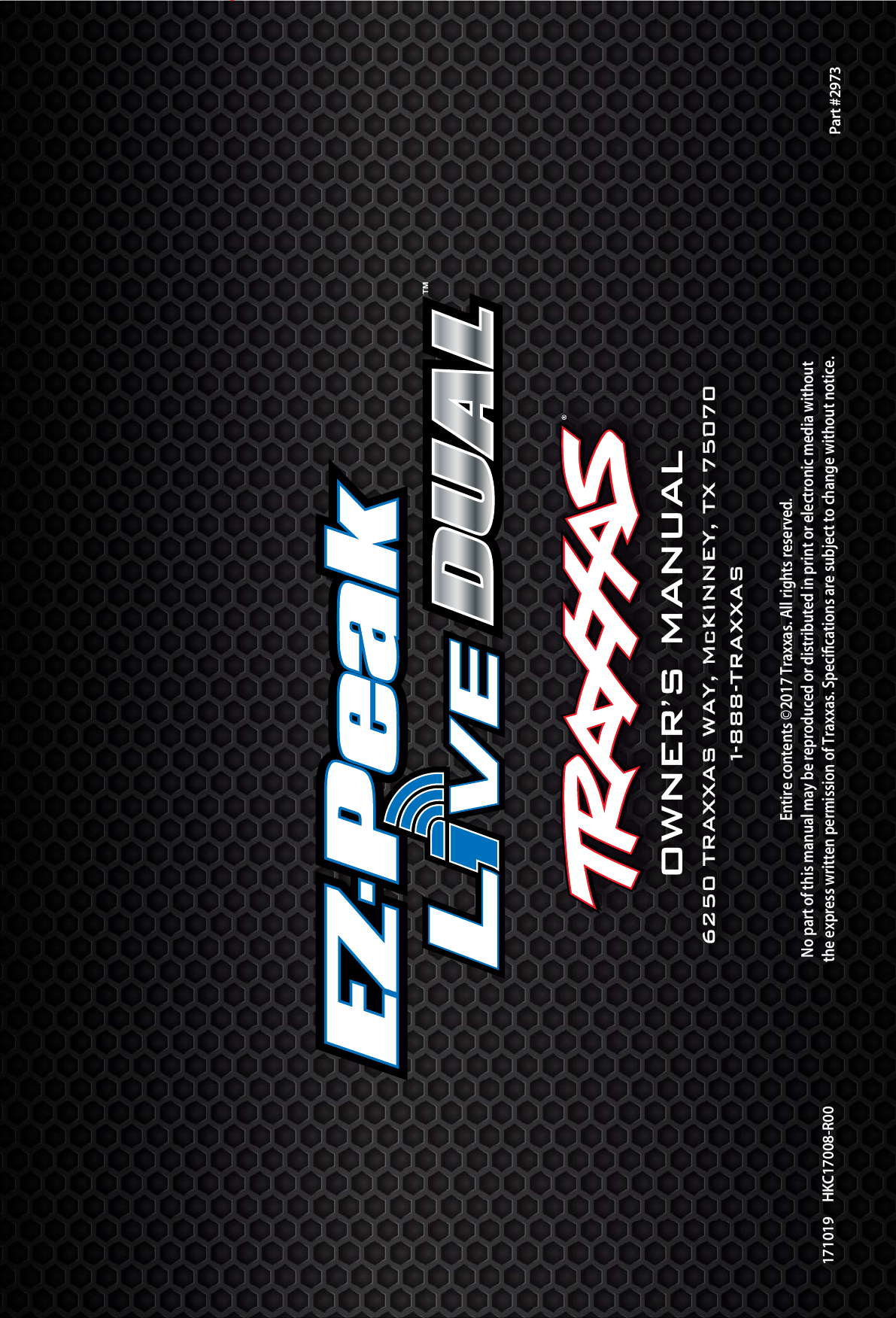 6250 TRAXXAS WAY, McKINNEY, TX 750701-888-TRAXXAS171019     HKC17008-R00  Part #2973owner’s manualEntire contents ©2017 Traxxas. All rights reserved. No part of this manual may be reproduced or distributed in print or electronic media without the express written permission of Traxxas. Speciﬁcations are subject to change without notice. 