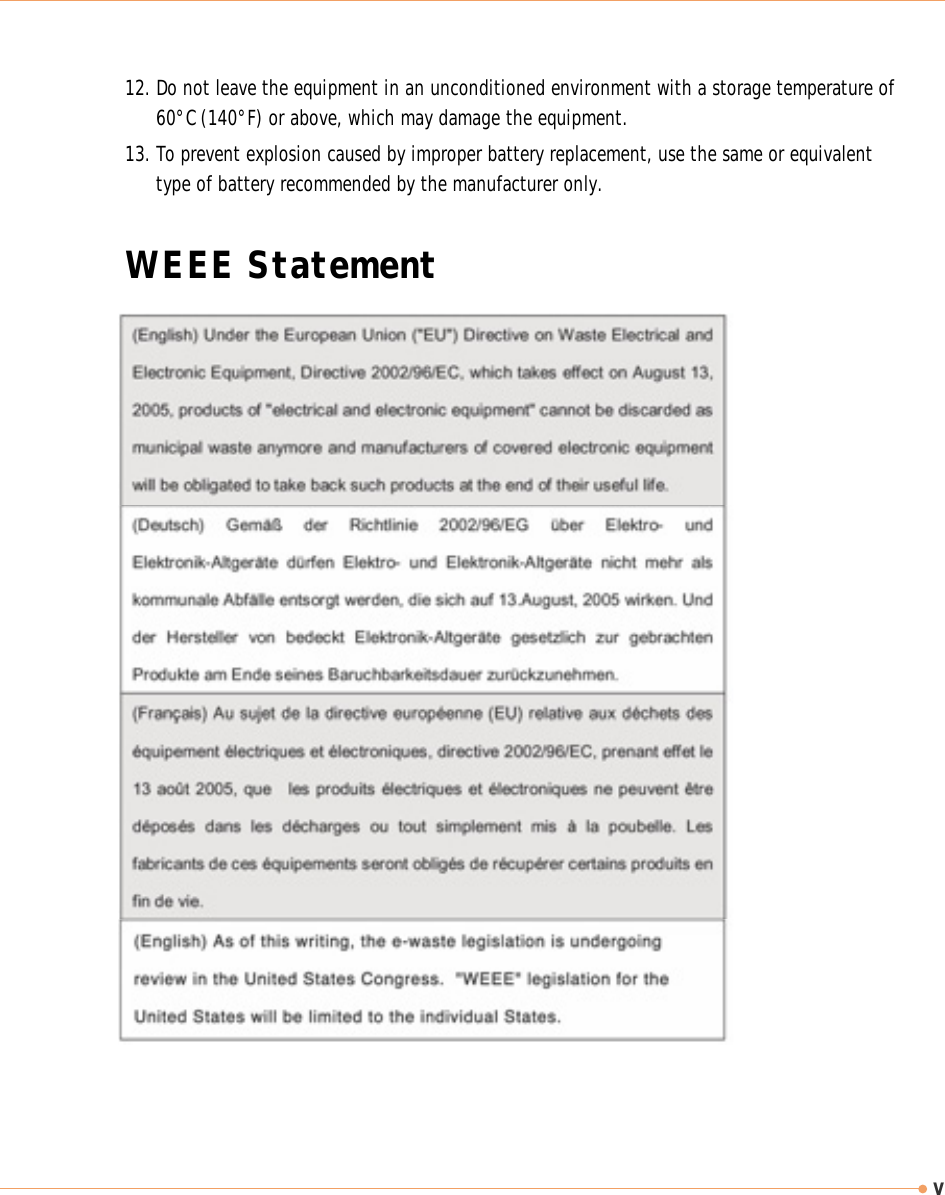 vWEEE Statement12. Do not leave the equipment in an unconditioned environment with a storage temperature of60°C (140°F) or above, which may damage the equipment.13. To prevent explosion caused by improper battery replacement, use the same or equivalenttype of battery recommended by the manufacturer only.