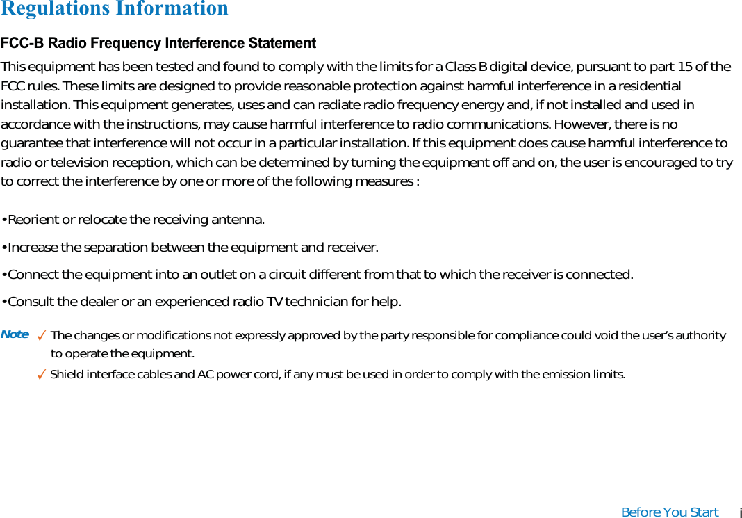 iBefore You StartRegulations InformationFCC-B Radio Frequency Interference StatementThis equipment has been tested and found to comply with the limits for a Class B digital device, pursuant to part 15 of theFCC rules. These limits are designed to provide reasonable protection against harmful interference in a residentialinstallation. This equipment generates, uses and can radiate radio frequency energy and, if not installed and used inaccordance with the instructions, may cause harmful interference to radio communications. However, there is noguarantee that interference will not occur in a particular installation. If this equipment does cause harmful interference toradio or television reception, which can be determined by turning the equipment off and on, the user is encouraged to tryto correct the interference by one or more of the following measures :• Reorient or relocate the receiving antenna.• Increase the separation between the equipment and receiver.• Connect the equipment into an outlet on a circuit different from that to which the receiver is connected.• Consult the dealer or an experienced radio TV technician for help.Note ✓The changes or modifications not expressly approved by the party responsible for compliance could void the user’s authorityto operate the equipment.✓Shield interface cables and AC power cord, if any must be used in order to comply with the emission limits.