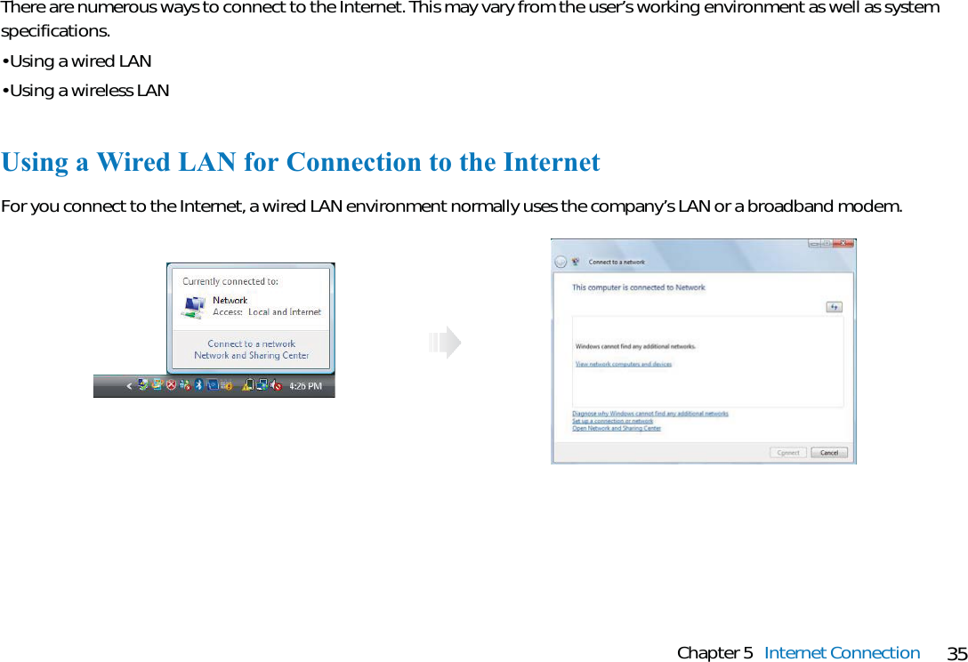 35Chapter 5 Internet ConnectionUsing a Wired LAN for Connection to the InternetFor you connect to the Internet, a wired LAN environment normally uses the company’s LAN or a broadband modem.There are numerous ways to connect to the Internet. This may vary from the user’s working environment as well as systemspecifications.• Using a wired LAN• Using a wireless LAN