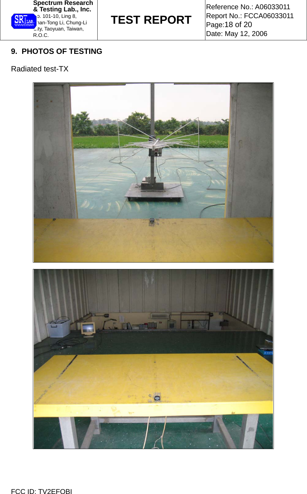  Spectrum Research  &amp; Testing Lab., Inc. No. 101-10, Ling 8,  Shan-Tong Li, Chung-Li  City, Taoyuan, Taiwan, R.O.C. TEST REPORT Reference No.: A06033011 Report No.: FCCA06033011 Page:18 of 20 Date: May 12, 2006  FCC ID: TV2EFOBI 9.  PHOTOS OF TESTING  Radiated test-TX    